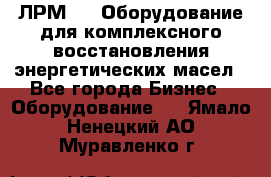 ЛРМ-500 Оборудование для комплексного восстановления энергетических масел - Все города Бизнес » Оборудование   . Ямало-Ненецкий АО,Муравленко г.